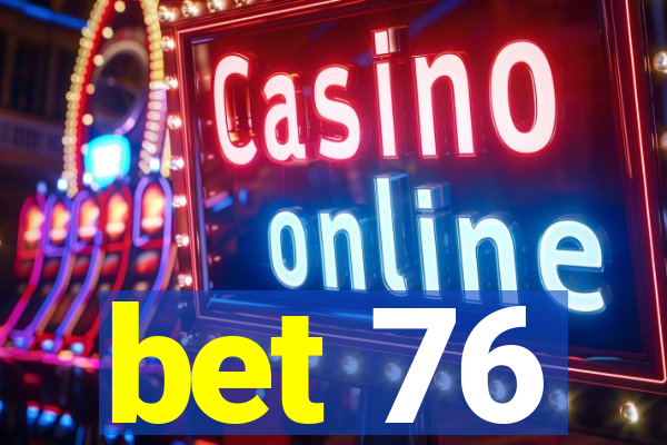 bet 76