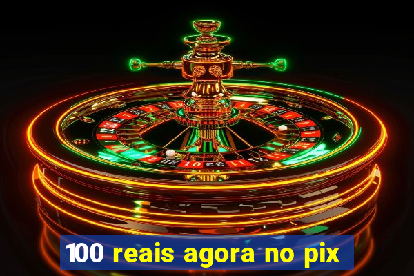 100 reais agora no pix