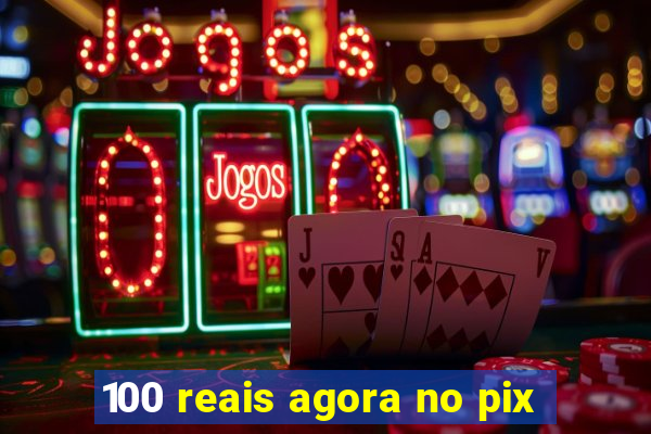 100 reais agora no pix