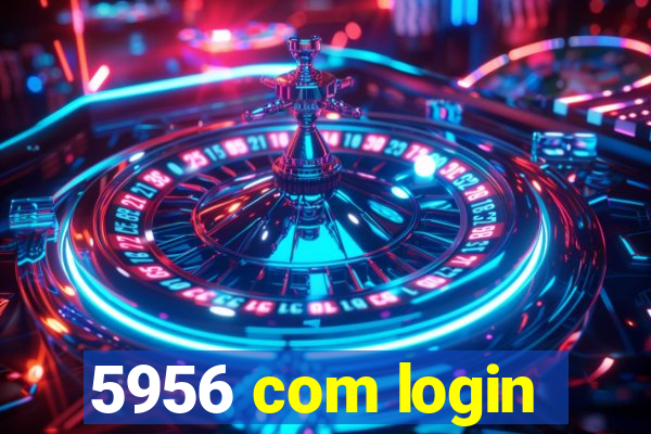 5956 com login