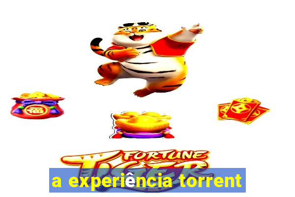 a experiência torrent
