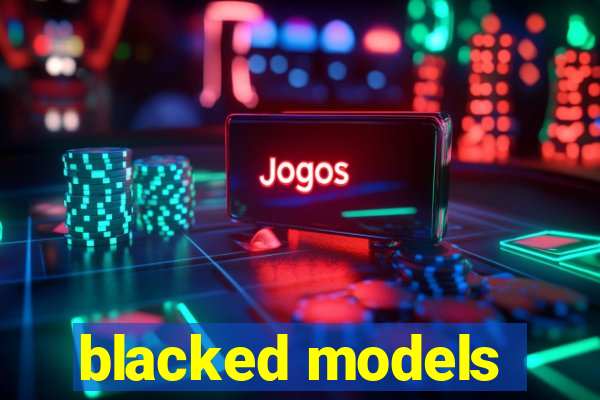 blacked models