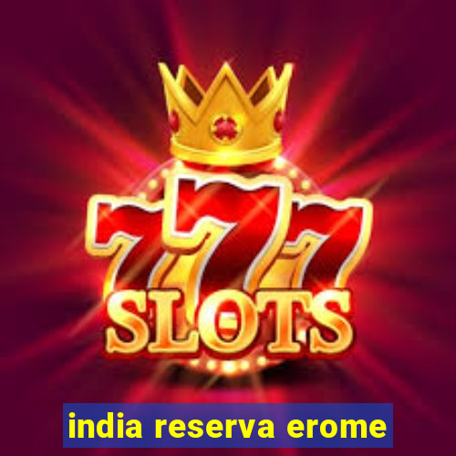 india reserva erome