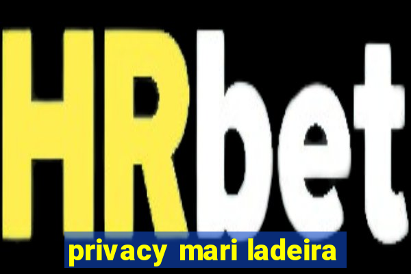 privacy mari ladeira