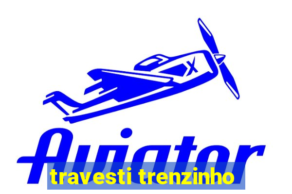 travesti trenzinho