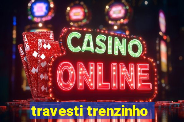 travesti trenzinho