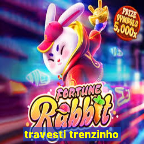 travesti trenzinho