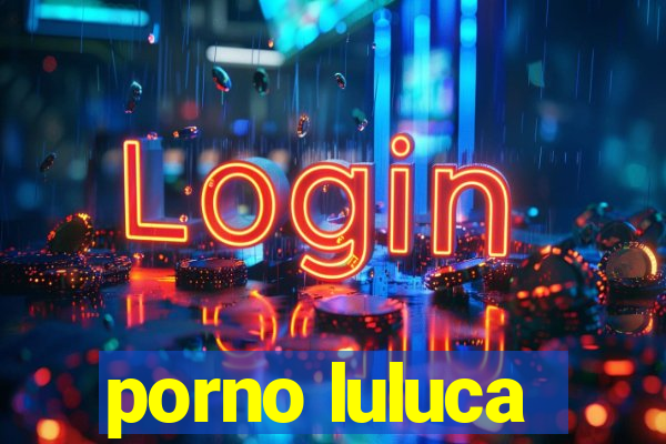 porno luluca