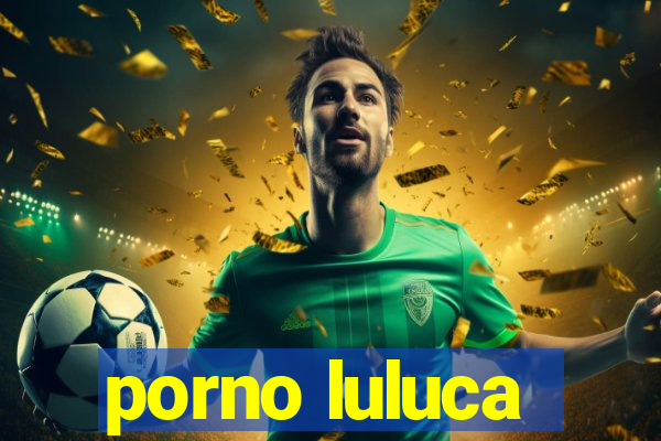 porno luluca