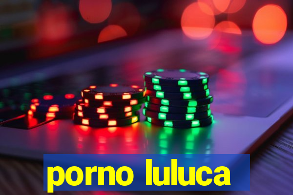 porno luluca