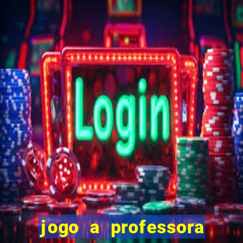 jogo a professora escola legal