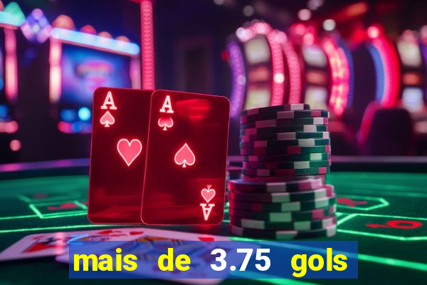mais de 3.75 gols o que significa