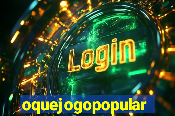 oquejogopopular