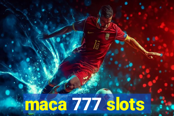 maca 777 slots