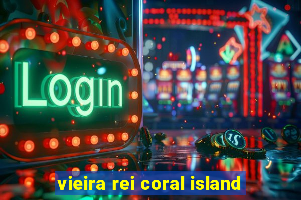 vieira rei coral island