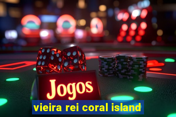 vieira rei coral island