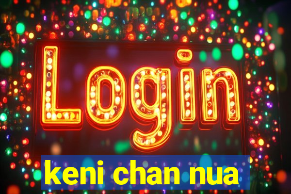 keni chan nua