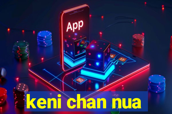 keni chan nua