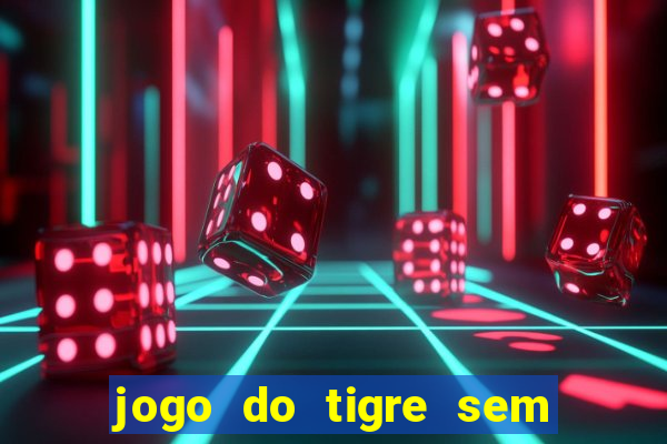 jogo do tigre sem deposito minimo