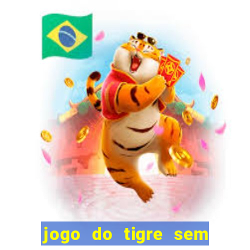 jogo do tigre sem deposito minimo