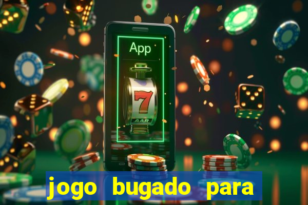 jogo bugado para ganhar dinheiro