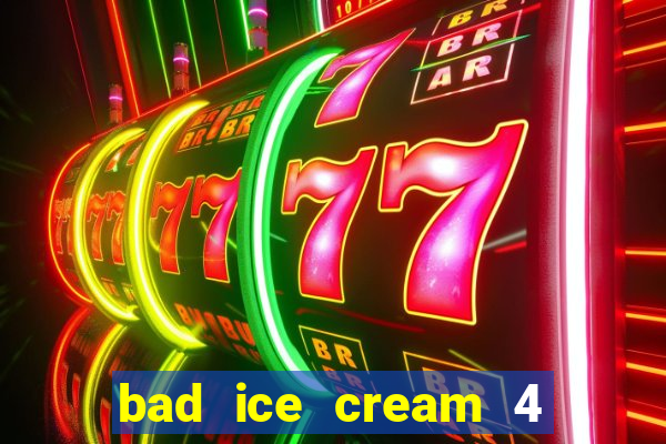 bad ice cream 4 click jogos