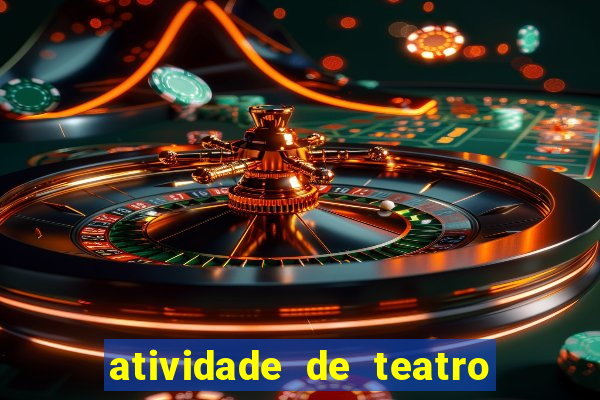 atividade de teatro 3 ano atividade sobre teatro 3 ano fundamental