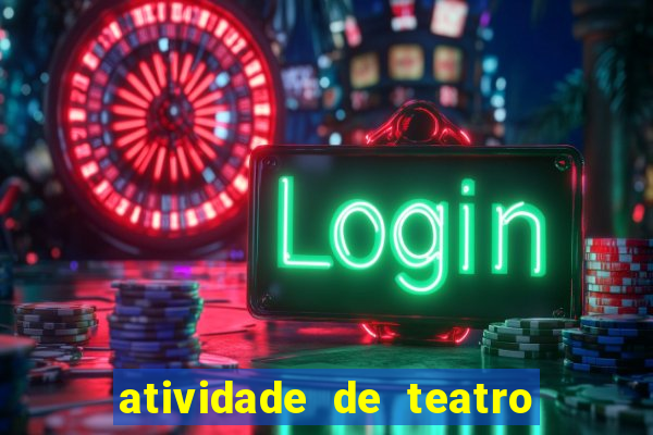 atividade de teatro 3 ano atividade sobre teatro 3 ano fundamental
