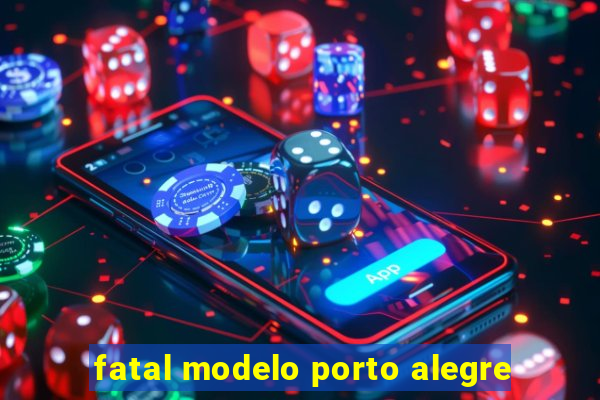 fatal modelo porto alegre