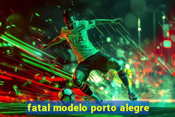 fatal modelo porto alegre