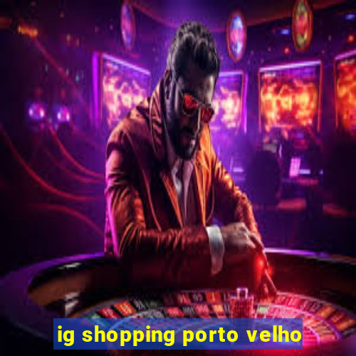 ig shopping porto velho