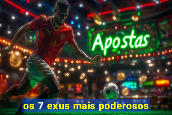 os 7 exus mais poderosos