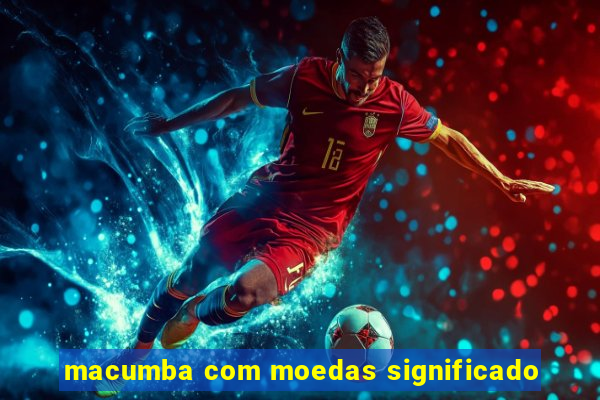 macumba com moedas significado