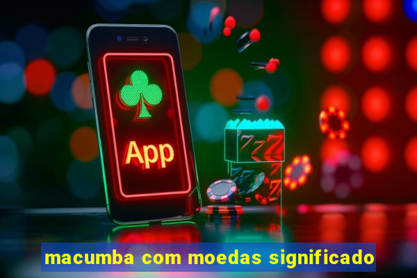 macumba com moedas significado