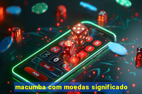 macumba com moedas significado