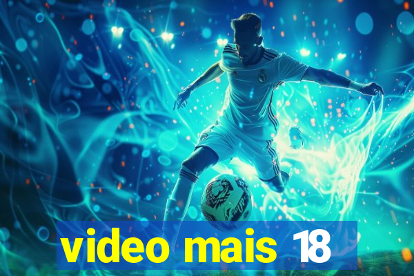 video mais 18