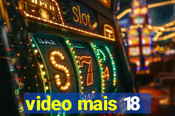 video mais 18