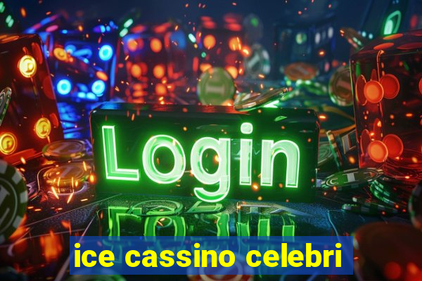 ice cassino celebri