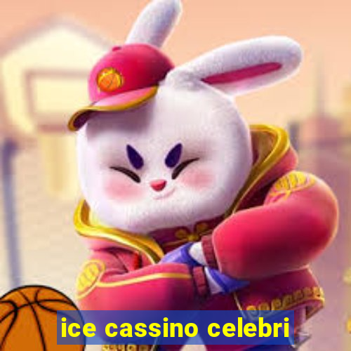 ice cassino celebri