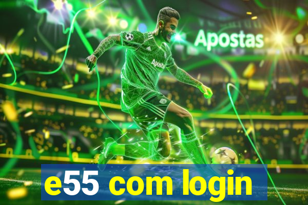 e55 com login