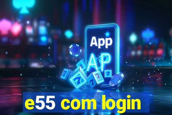 e55 com login