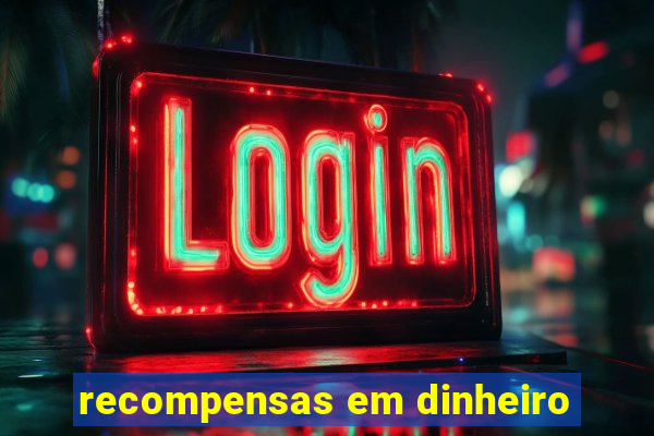 recompensas em dinheiro