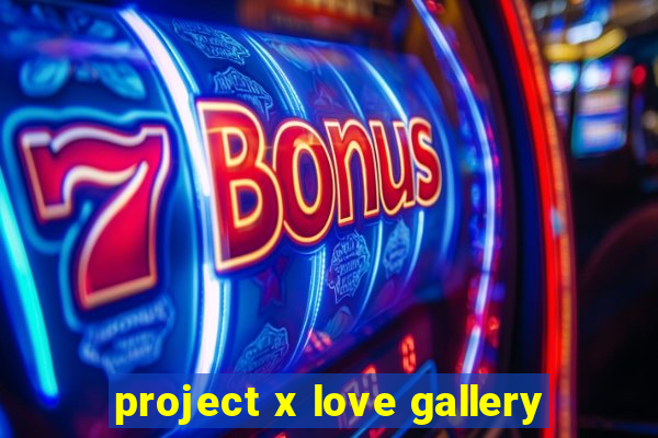project x love gallery