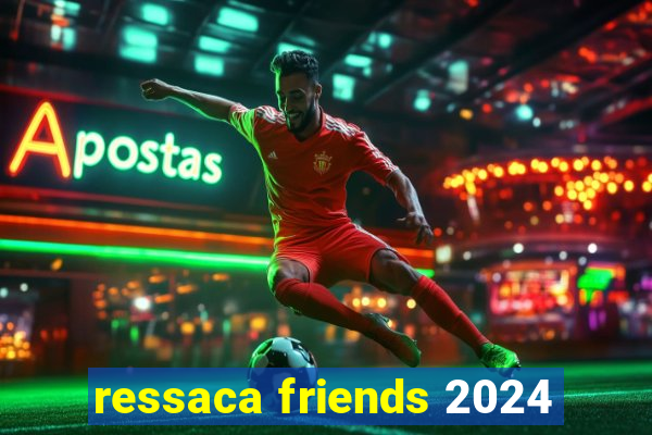 ressaca friends 2024
