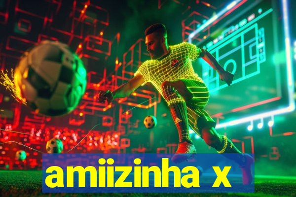 amiizinha x