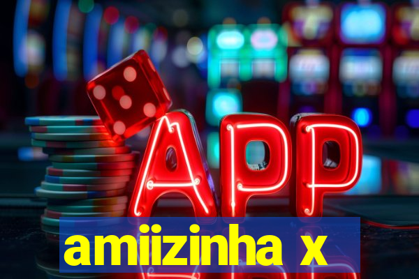 amiizinha x