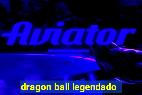 dragon ball legendado
