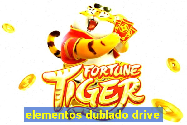 elementos dublado drive