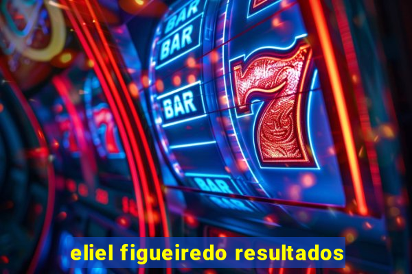 eliel figueiredo resultados