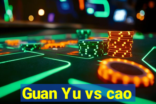 Guan Yu vs cao
